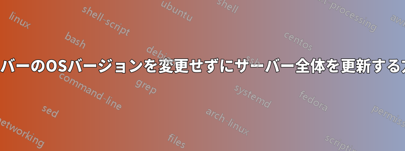 サーバーのOSバージョンを変更せずにサーバー全体を更新する方法