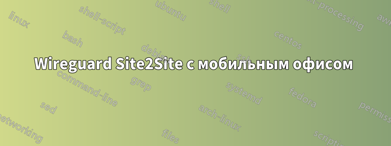 Wireguard Site2Site с мобильным офисом