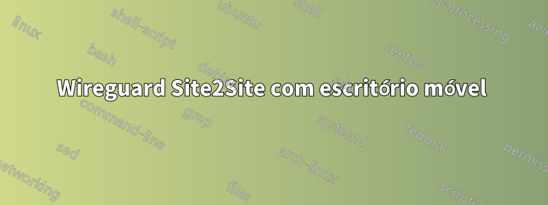 Wireguard Site2Site com escritório móvel