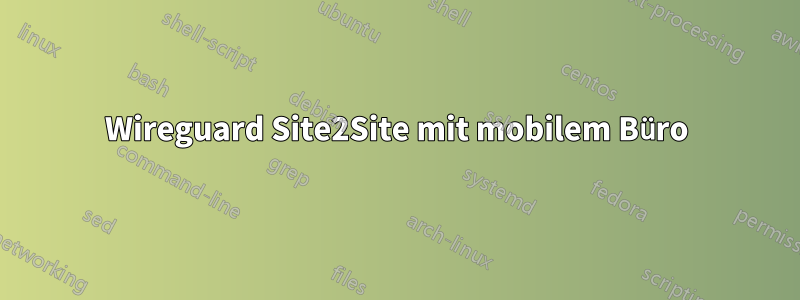 Wireguard Site2Site mit mobilem Büro