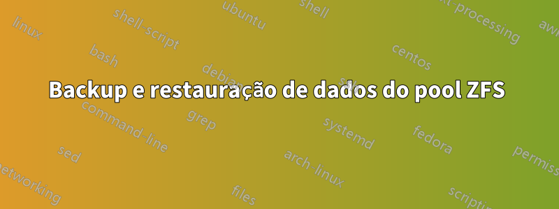 Backup e restauração de dados do pool ZFS