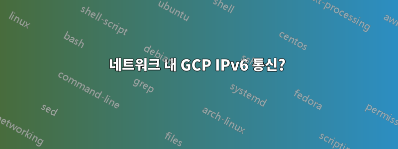 네트워크 내 GCP IPv6 통신?