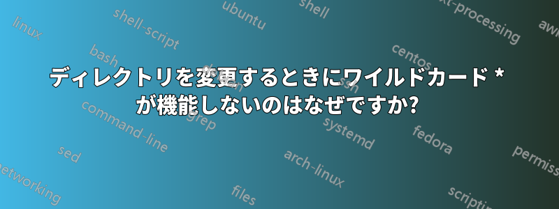 ディレクトリを変更するときにワイルドカード * が機能しないのはなぜですか?