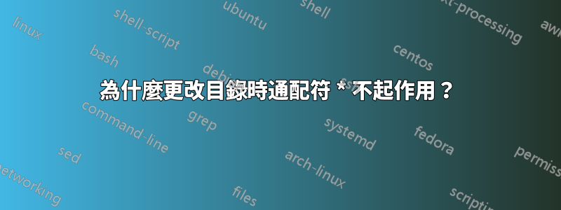 為什麼更改目錄時通配符 * 不起作用？