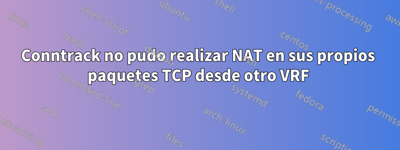 Conntrack no pudo realizar NAT en sus propios paquetes TCP desde otro VRF