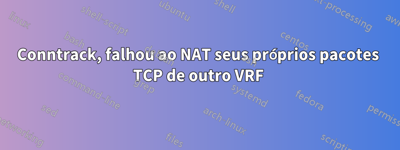 Conntrack, falhou ao NAT seus próprios pacotes TCP de outro VRF