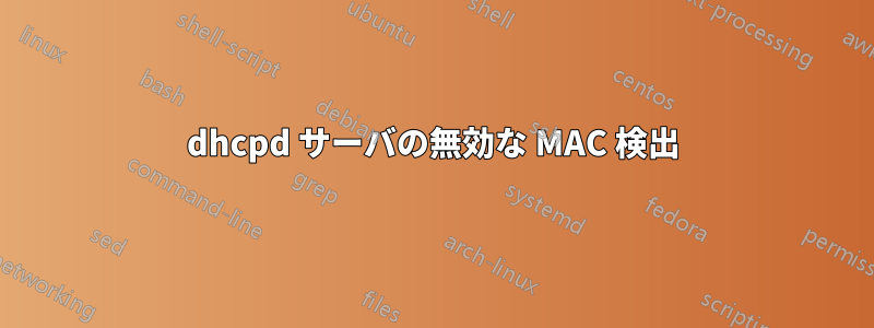 dhcpd サーバの無効な MAC 検出