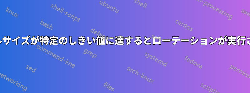 ファイルサイズが特定のしきい値に達するとローテーションが実行されない