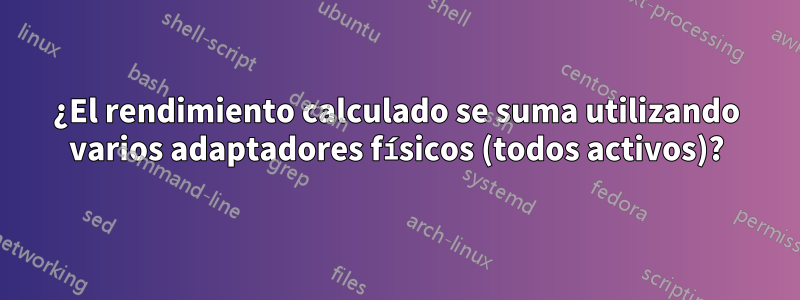 ¿El rendimiento calculado se suma utilizando varios adaptadores físicos (todos activos)?