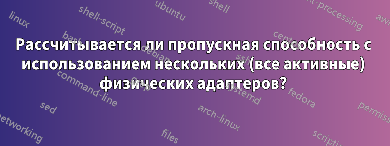 Рассчитывается ли пропускная способность с использованием нескольких (все активные) физических адаптеров?