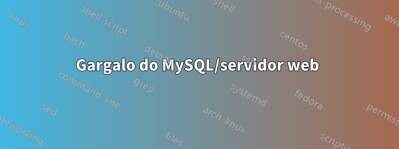 Gargalo do MySQL/servidor web