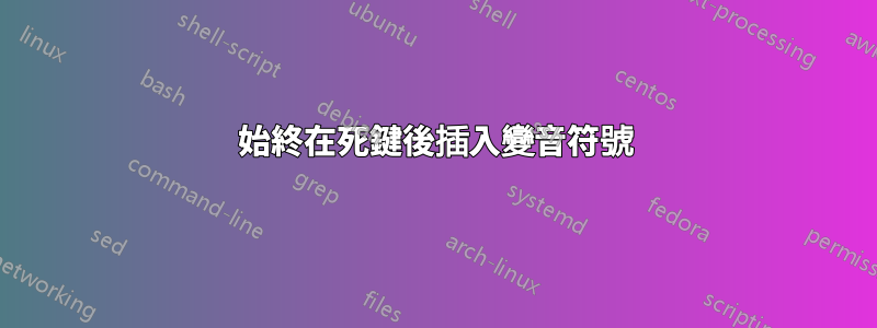 始終在死鍵後插入變音符號