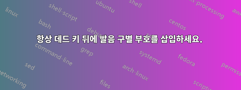 항상 데드 키 뒤에 발음 구별 부호를 삽입하세요.
