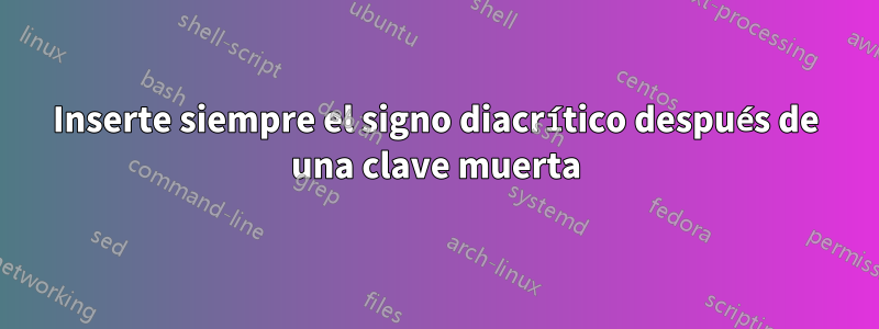 Inserte siempre el signo diacrítico después de una clave muerta