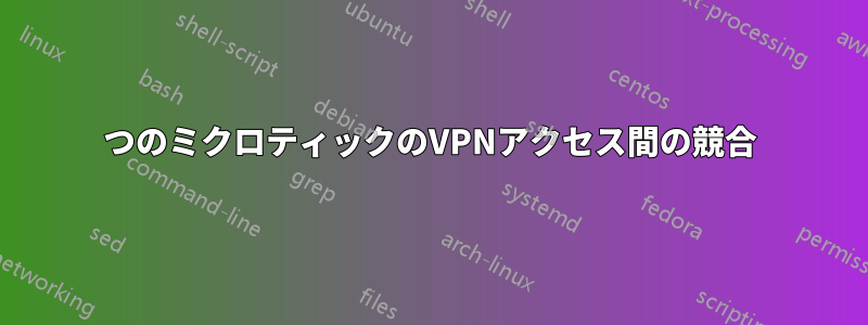 2つのミクロティックのVPNアクセス間の競合