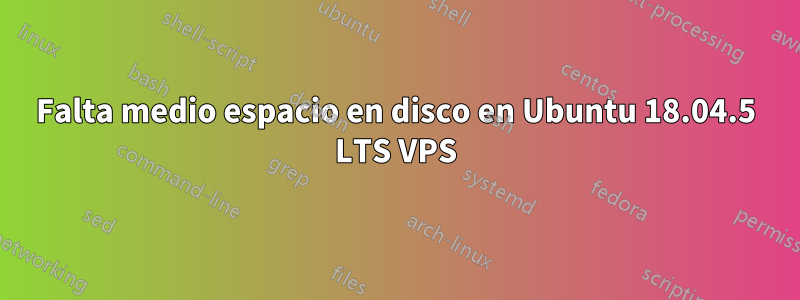 Falta medio espacio en disco en Ubuntu 18.04.5 LTS VPS