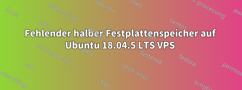 Fehlender halber Festplattenspeicher auf Ubuntu 18.04.5 LTS VPS