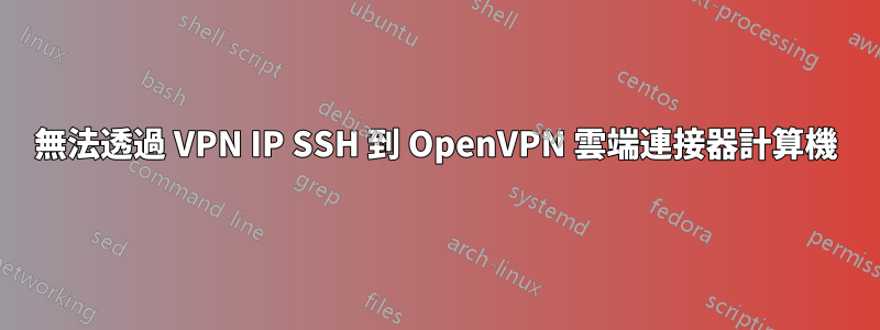 無法透過 VPN IP SSH 到 OpenVPN 雲端連接器計算機