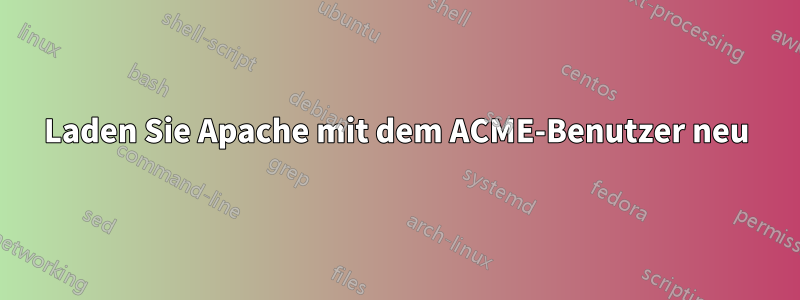 Laden Sie Apache mit dem ACME-Benutzer neu