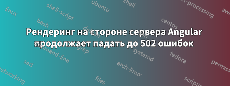 Рендеринг на стороне сервера Angular продолжает падать до 502 ошибок