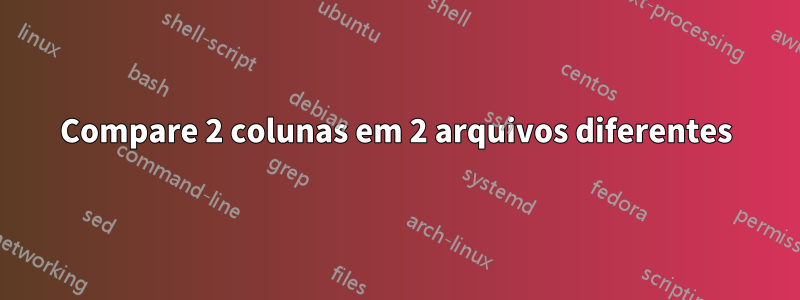 Compare 2 colunas em 2 arquivos diferentes