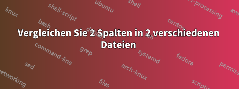 Vergleichen Sie 2 Spalten in 2 verschiedenen Dateien