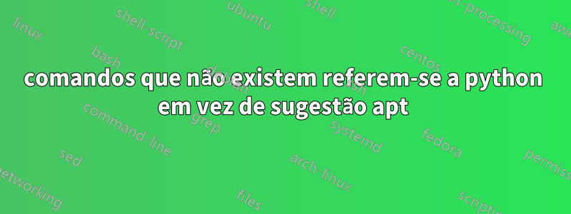 comandos que não existem referem-se a python em vez de sugestão apt