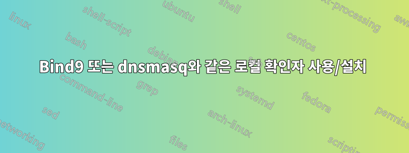 Bind9 또는 dnsmasq와 같은 로컬 확인자 사용/설치