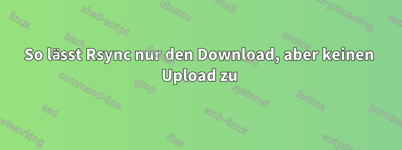 So lässt Rsync nur den Download, aber keinen Upload zu