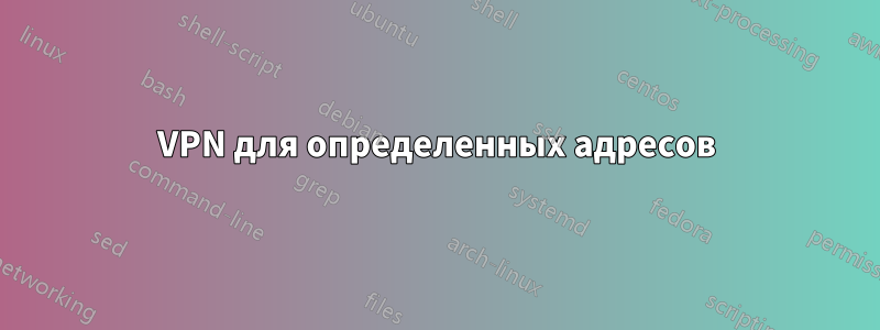 VPN для определенных адресов