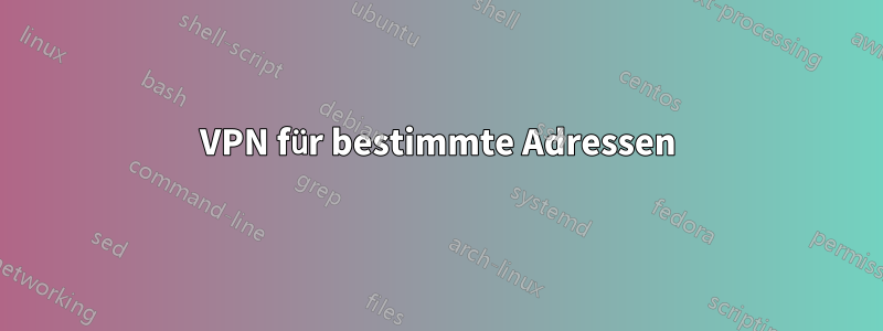 VPN für bestimmte Adressen