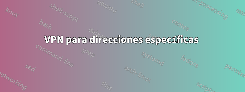 VPN para direcciones específicas