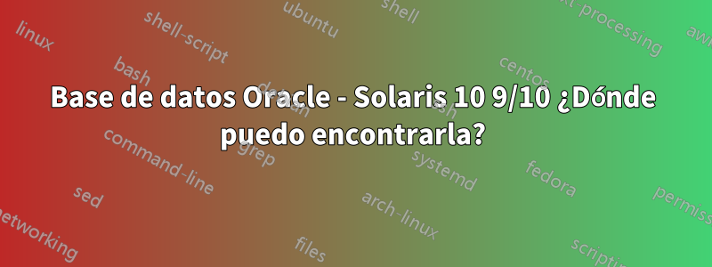 Base de datos Oracle - Solaris 10 9/10 ¿Dónde puedo encontrarla?