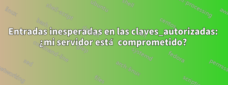 Entradas inesperadas en las claves_autorizadas: ¿mi servidor está comprometido?