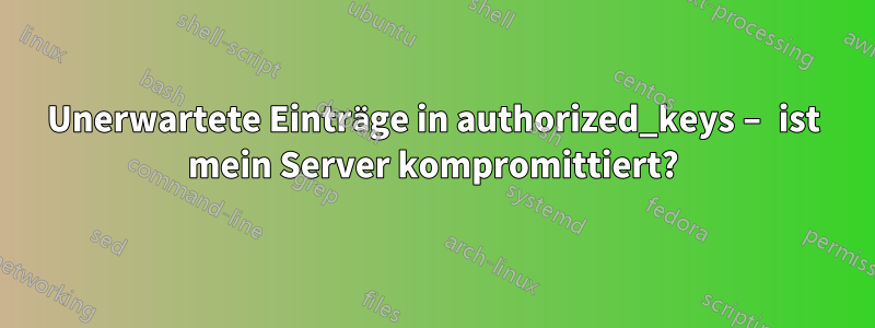 Unerwartete Einträge in authorized_keys – ist mein Server kompromittiert?