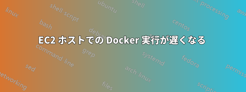 EC2 ホストでの Docker 実行が遅くなる