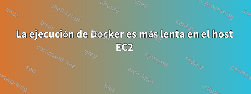 La ejecución de Docker es más lenta en el host EC2