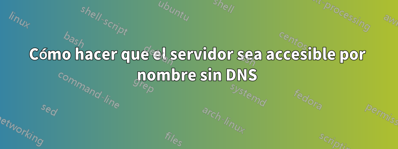 Cómo hacer que el servidor sea accesible por nombre sin DNS