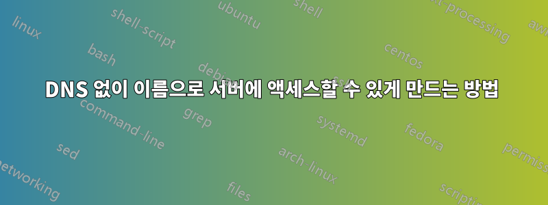 DNS 없이 이름으로 서버에 액세스할 수 있게 만드는 방법