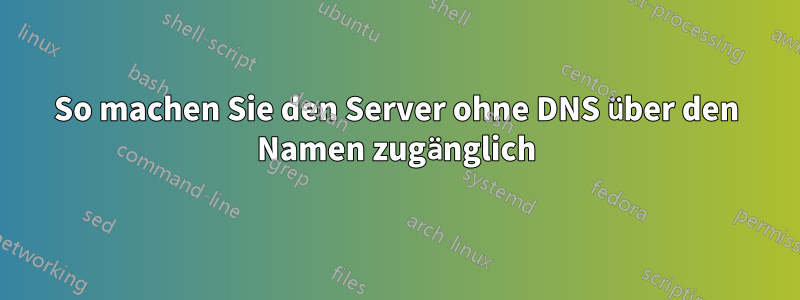 So machen Sie den Server ohne DNS über den Namen zugänglich