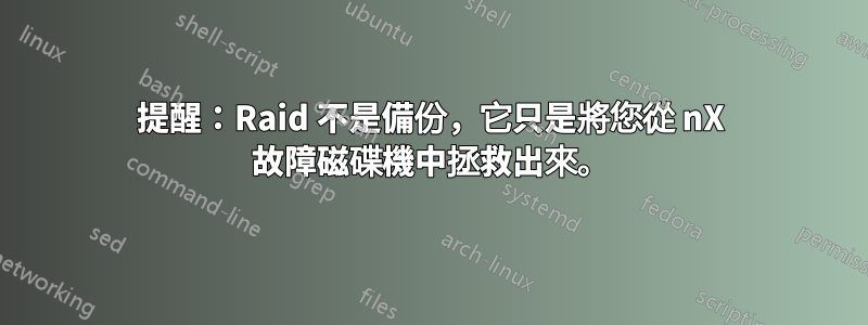 提醒：Raid 不是備份，它只是將您從 nX 故障磁碟機中拯救出來。