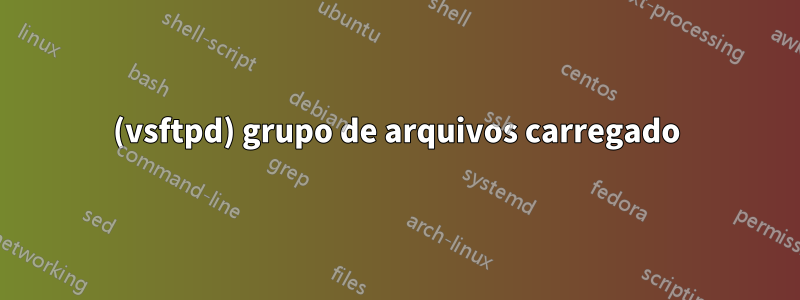 (vsftpd) grupo de arquivos carregado
