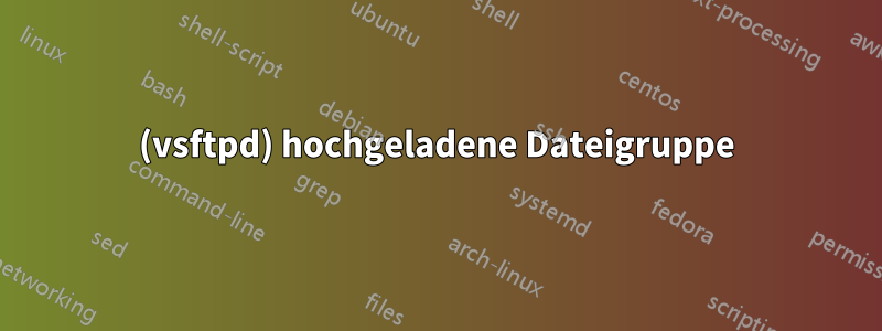 (vsftpd) hochgeladene Dateigruppe
