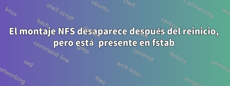 El montaje NFS desaparece después del reinicio, pero está presente en fstab