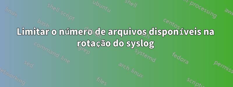 Limitar o número de arquivos disponíveis na rotação do syslog