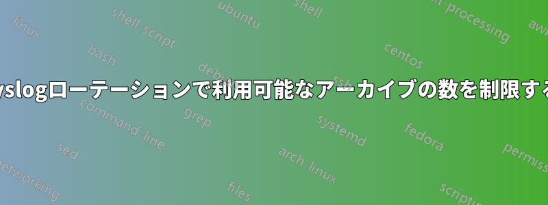 syslogローテーションで利用可能なアーカイブの数を制限する