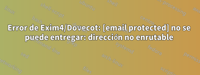 Error de Exim4/Dovecot: [email protected] no se puede entregar: dirección no enrutable