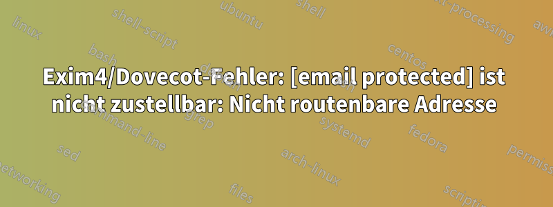 Exim4/Dovecot-Fehler: [email protected] ist nicht zustellbar: Nicht routenbare Adresse