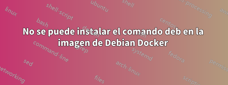 No se puede instalar el comando deb en la imagen de Debian Docker