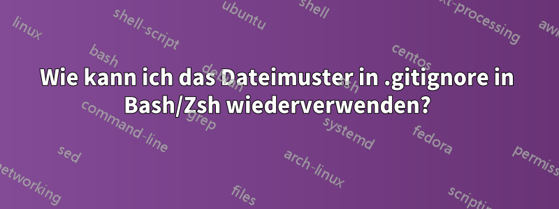 Wie kann ich das Dateimuster in .gitignore in Bash/Zsh wiederverwenden?